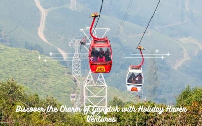Discover the Charm of Gangtok with Holiday Haven Ventures